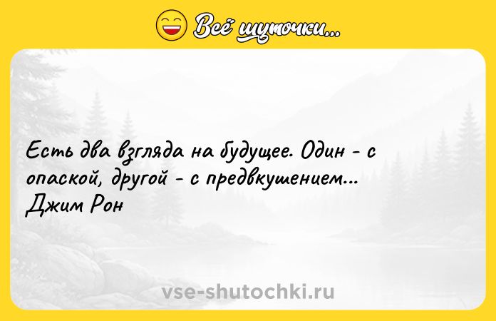 Цитата: Есть два взгляда на будущее. Один - с опаской, другой - с предвкушением...Джим Рон