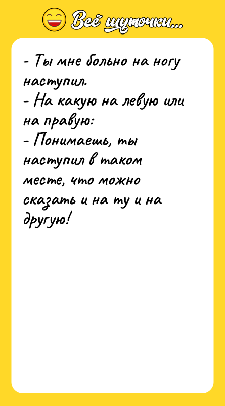 - Ты мне больно на ногу наступил. - На какую