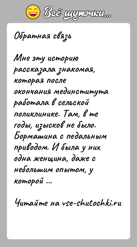 История: Обратная связьМне эту историю рассказала знакомая, которая после окончания мединститута работала в сельской поликлинике. Там, в те годы, изысков не