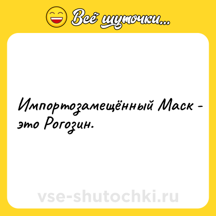 Шутка: Импортозамещённый Маск - это Рогозин.