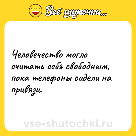 Шутка: Человечество могло считать себя свободным, пока телефоны сидели на привязи.