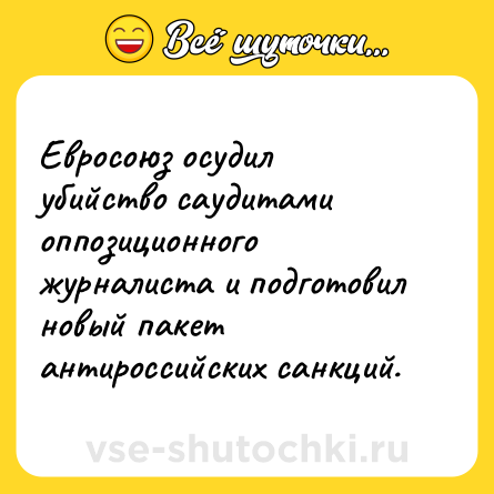 Шутка: Евросоюз осудил убийство саудитами оппозиционного журналиста и подготовил новый пакет антироссийских санкций.