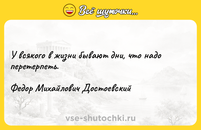 Цитата: У всякого в жизни бывают дни, что надо перетерпеть.Федор Михайлович Достоевский
