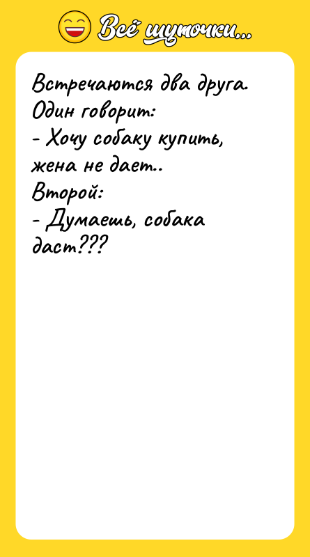 Встречаются два друга. Один говорит: - Хочу собаку купить, жена