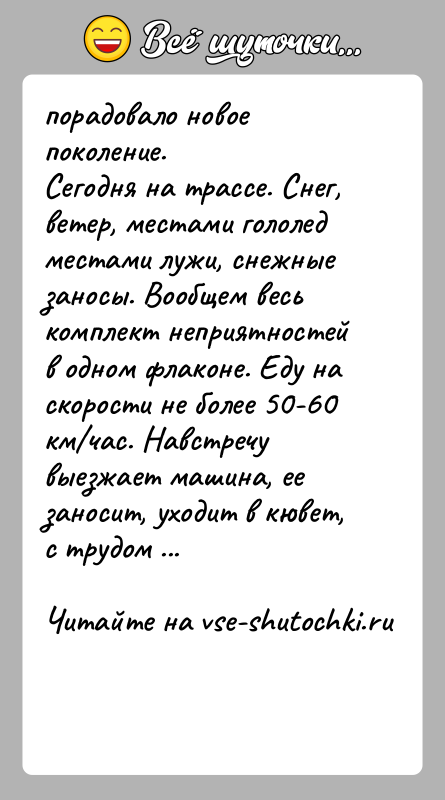 История: порадовало новое поколение.Сегодня на трассе. Снег, ветер, местами гололед местами лужи, снежные заносы. Вообщем весь комплект неприятностей в одном флаконе.