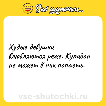 Шутка: Худые девушки влюбляются реже. Купидон не может в них попасть.