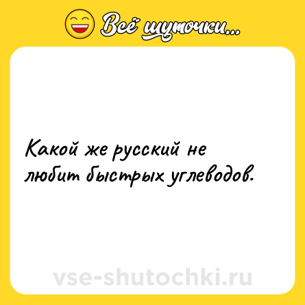 Шутка: Какой же русский не любит быстрых углеводов.