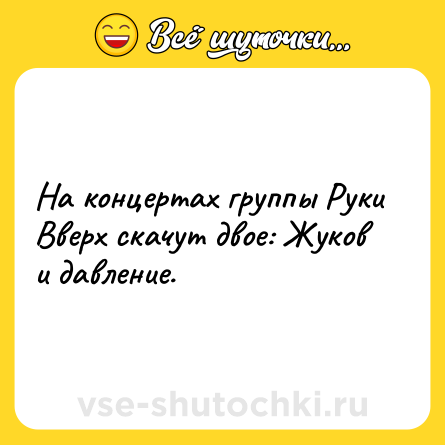 Шутка: На концертах группы Руки Вверх скачут двое: Жуков и давление.