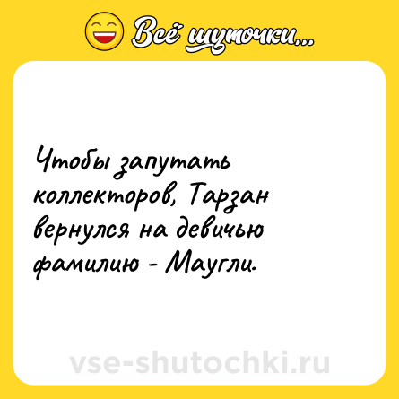 Шутка: Чтобы запутать коллекторов, Тарзан вернулся на девичью фамилию - Маугли.