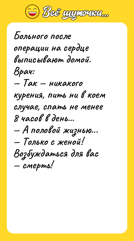 Больного после операции на сердце выписывают домой. Врач: Так