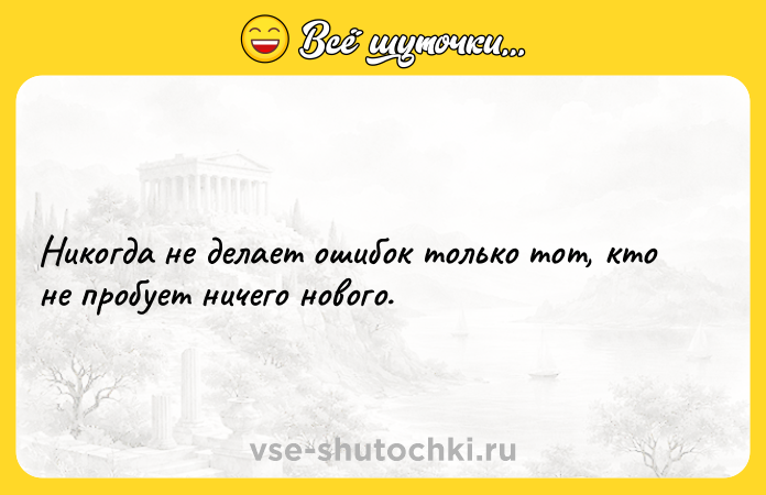Цитата: Никогда не делает ошибок только тот, кто не пробует ничего нового.