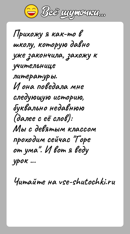 История: Прихожу я как-то в школу, которую давно уже закончила, захожу к учительнице литературы.И она поведала мне следующую историю, буквально недавнюю