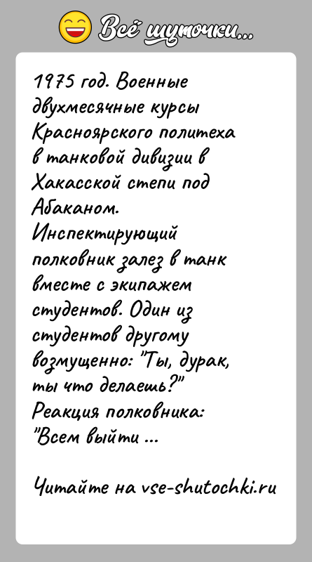 История: 1975 год. Военные двухмесячные курсы Красноярского политеха в танковой дивизии в Хакасской степи под Абаканом. Инспектирующий полковник залез в танк