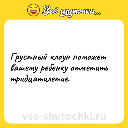 Шутка: Грустный клоун поможет вашему ребенку отметить тридцатилетие.