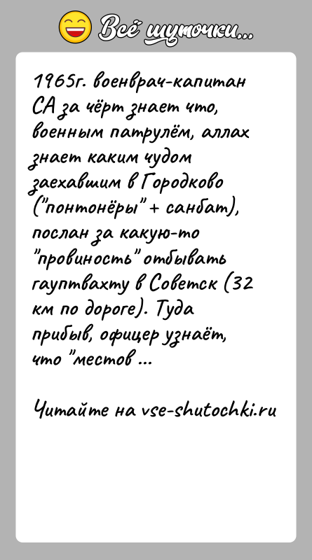 История: 1965г. военврач-капитан СА за чёрт знает что, военным патрулём, аллах знает каким чудом заехавшим в Городково ( понтонёры санбат), послан