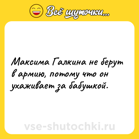 Шутка: Максима Галкина не берут в армию, потому что он ухаживает за бабушкой.