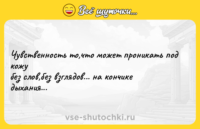 Цитата: Чувственность то,что может проникать под кожу без слов,без взглядов... на кончике дыхания...