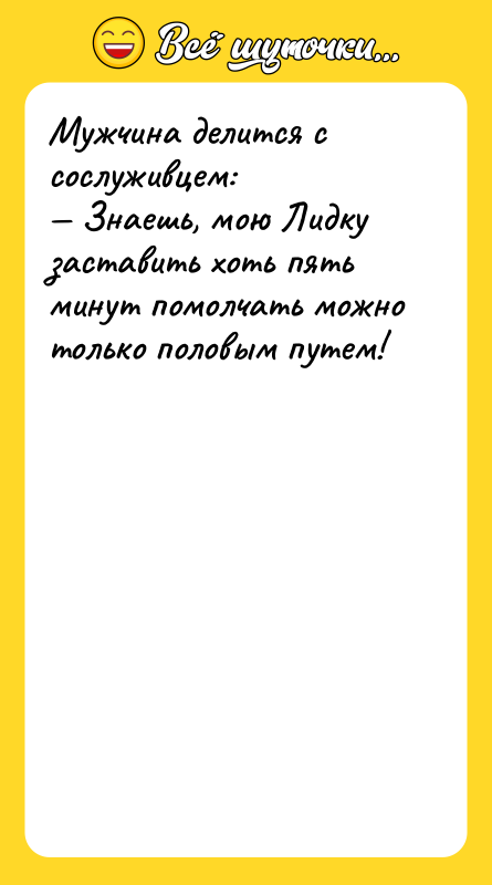 Шутка: Мужчина делится с сослуживцем: Знаешь, мою Лидку заставить хоть пять минут помолчать можно только половым путем!