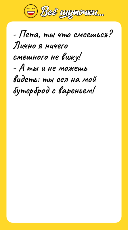 - Петя, ты что смеешься? Лично я ничего смешного не