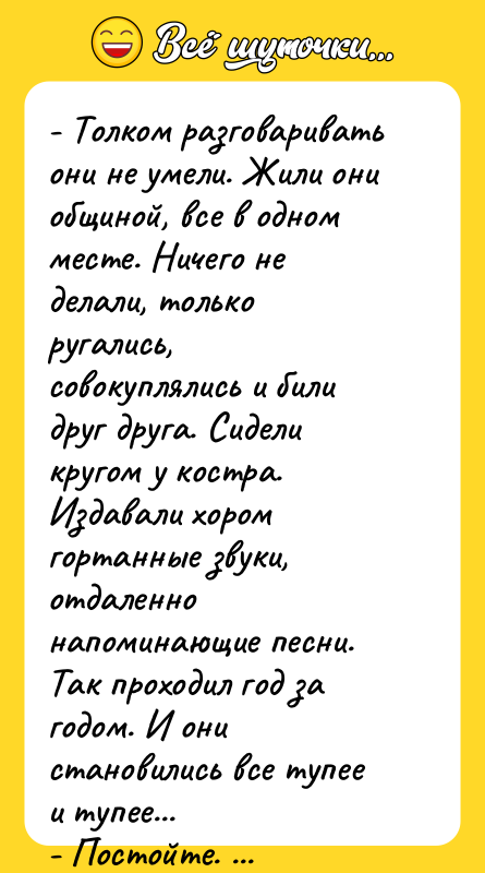 - Толком разговаривать они не умели. Жили они общиной, все
