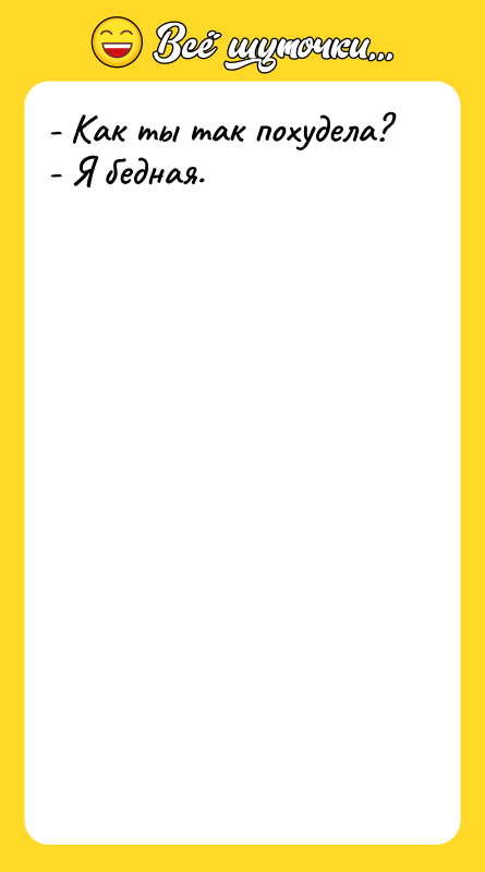- Как ты так похудела? - Я бедная.