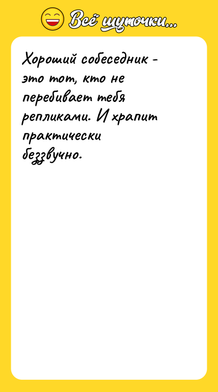 Хороший собеседник - это тот, кто не перебивает тебя репликами.
