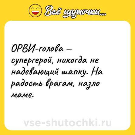 Шутка: ОРВИ-голова — супергерой, никогда не надевающий шапку. На радость врагам, назло маме.