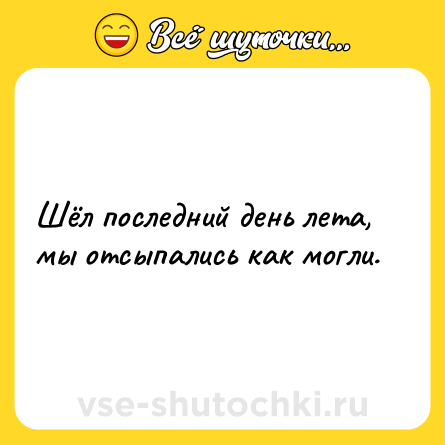 Шутка: Шёл последний день лета, мы отсыпались как могли.