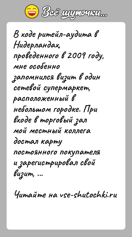 История: В ходе ритейл-аудита в Нидерландах, проведенного в 2009 году, мне особенно запомнился визит в один сетевой супермаркет, расположенный в небольшом