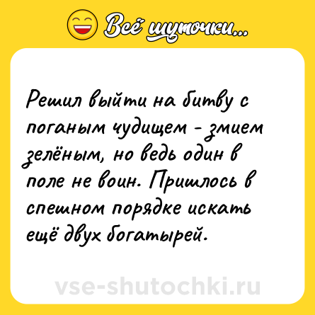 Шутка: Решил выйти на битву с поганым чудищем - змием зелёным, но ведь один в поле не воин. Пришлось в спешном порядке искать ещё двух богатырей.