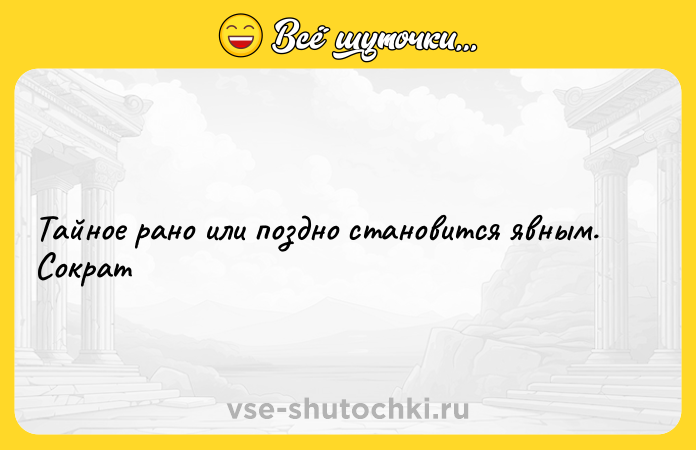 Цитата: Тайное рано или поздно становится явным. Сократ