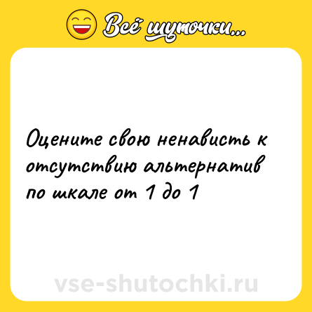 Шутка: Оцените свою ненависть к отсутствию альтернатив по шкале от 1 до 1