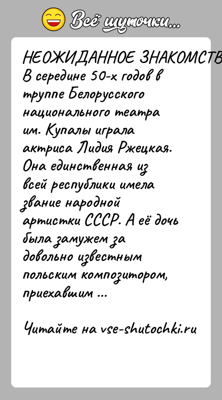 История: НЕОЖИДАННОЕ ЗНАКОМСТВОВ середине 50-х годов в труппе Белорусского национального театра им. Купалы играла актриса Лидия Ржецкая. Она единственная из всей