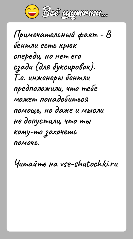 История: Примечательный факт - В бентли есть крюк спереди, но нет его сзади (для буксировок). Т.е. инженеры бентли предположили, что тебе