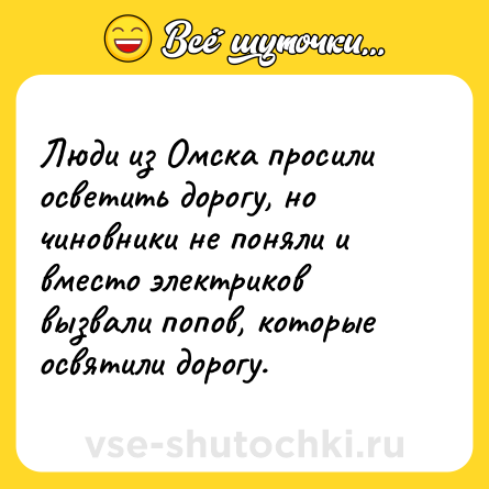 Шутка: Люди из Омска просили осветить дорогу, но чиновники не поняли и вместо электриков вызвали попов, которые освятили дорогу.