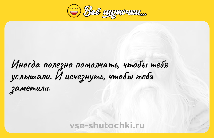 Цитата: Иногда полезно помолчать, чтобы тебя услышали. И исчезнуть, чтобы тебя заметили.