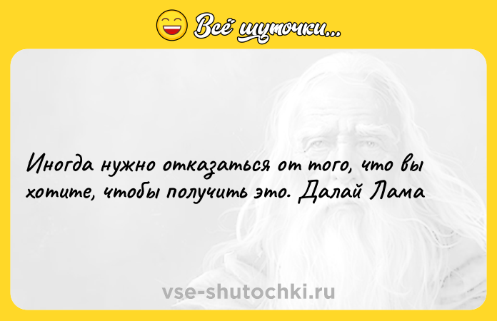 Цитата: Иногда нужно отказаться от того, что вы хотите, чтобы получить это. Далай Лама