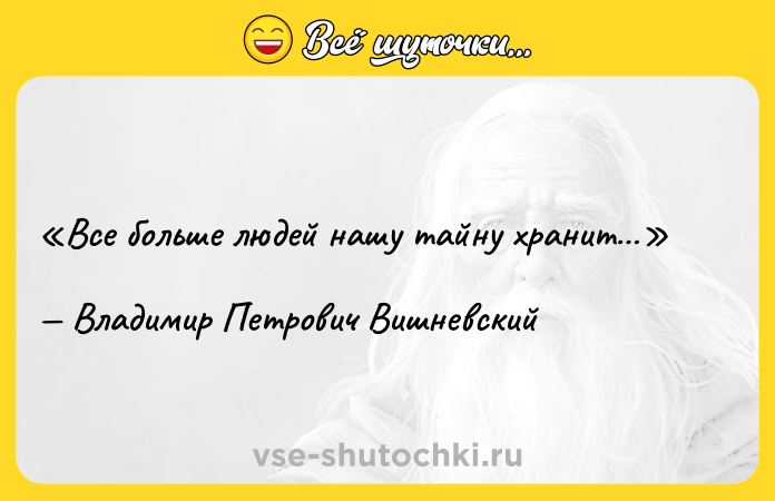 Цитата: Все больше людей нашу тайну хранит Владимир Петрович Вишневский
