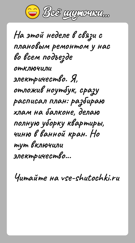 История: На этой неделе в связи с плановым ремонтом у нас во всем подъезде отключили электричество. Я, отложив ноутбук, сразу расписал