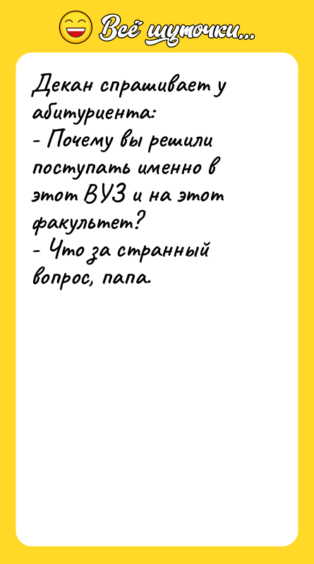 Декан спрашивает у абитуриента: - Почему вы решили поступать именно