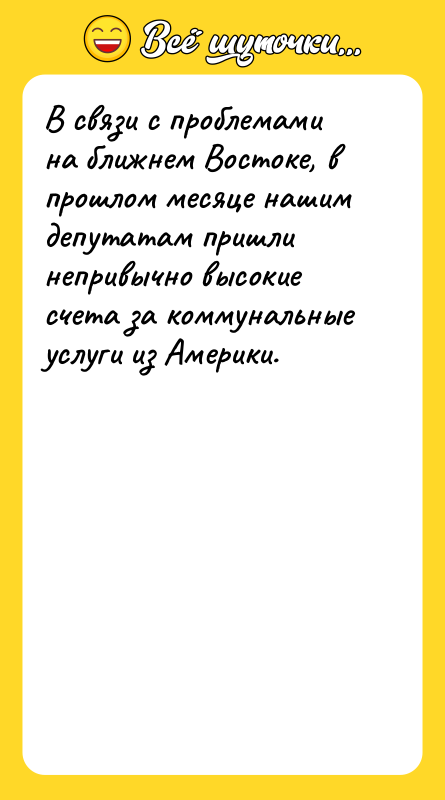 Шутка: В связи с проблемами на ближнем Востоке, в прошлом месяце нашим депутатам пришли непривычно высокие счета за коммунальные услуги из Америки.