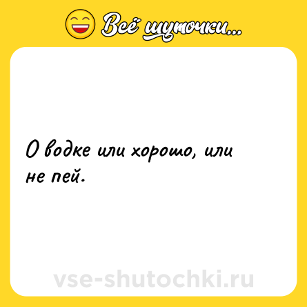 Шутка: О водке или хорошо, или не пей.