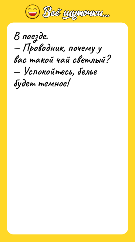 В поезде.<br/>— Проводник, почему у вас такой чай светлый?<br/>— Успокойтесь,