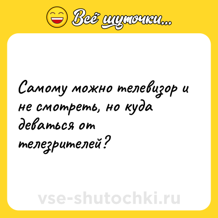 Шутка: Самому можно телевизор и не смотреть, но куда деваться от телезрителей?