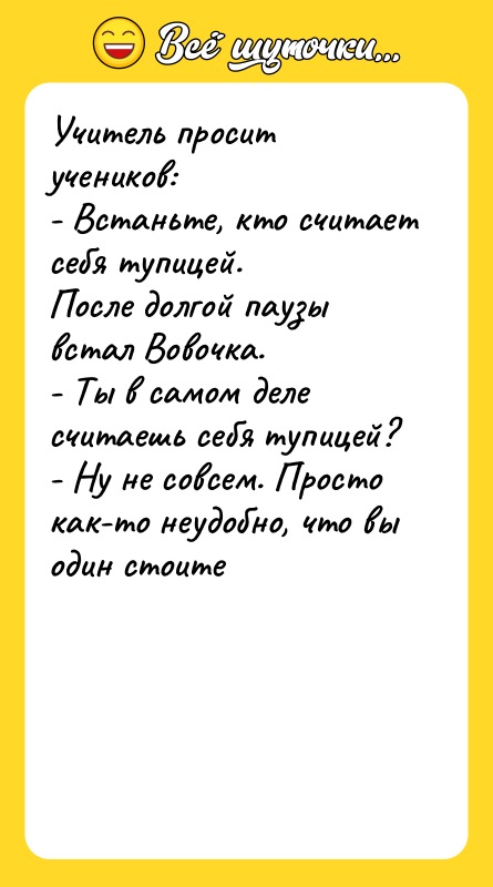 Учитель просит учеников: - Встаньте, кто считает себя тупицей. После