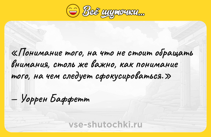 Цитата: Понимание того, на что не стоит обращать внимания, столь же важно, как понимание того, на чем следует сфокусироваться.Уоррен Баффетт