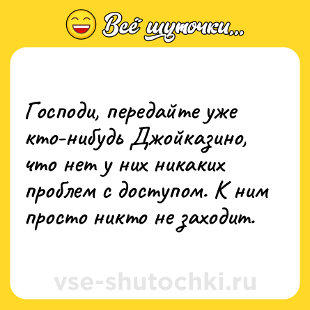 Шутка: Господи, передайте уже кто-нибудь Джойказино, что нет у них никаких проблем с доступом. К ним просто никто не заходит.