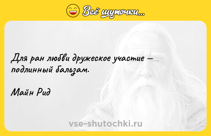 Цитата: Для ран любви дружеское участие подлинный бальзам.Майн Рид