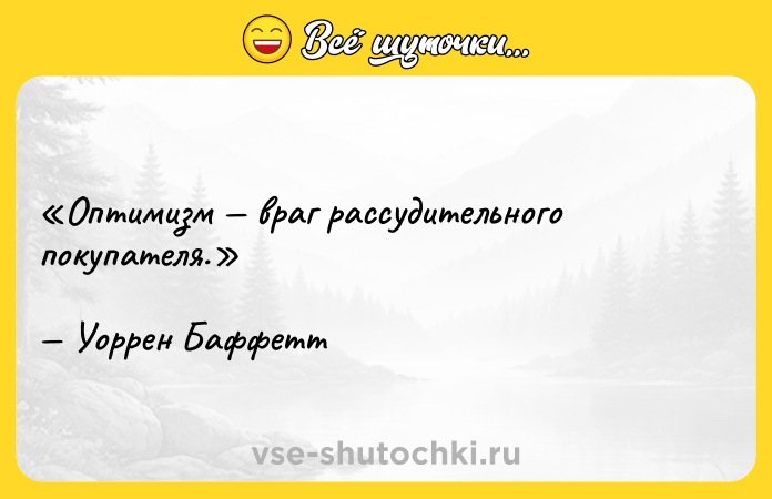 Цитата: Оптимизм враг рассудительного покупателя.Уоррен Баффетт