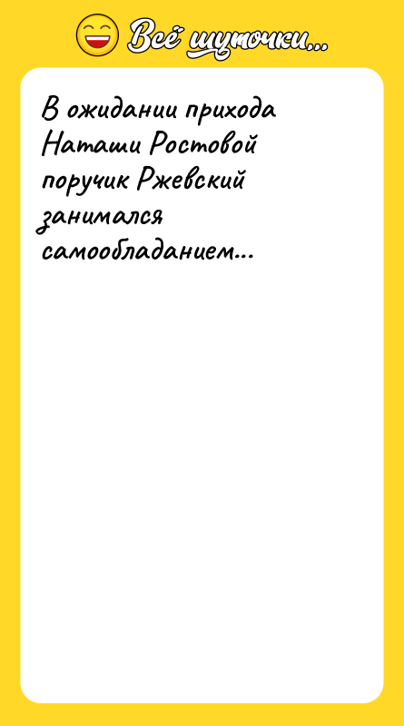 В ожидании прихода Наташи Ростовой поручик Ржевский занимался самообладанием...